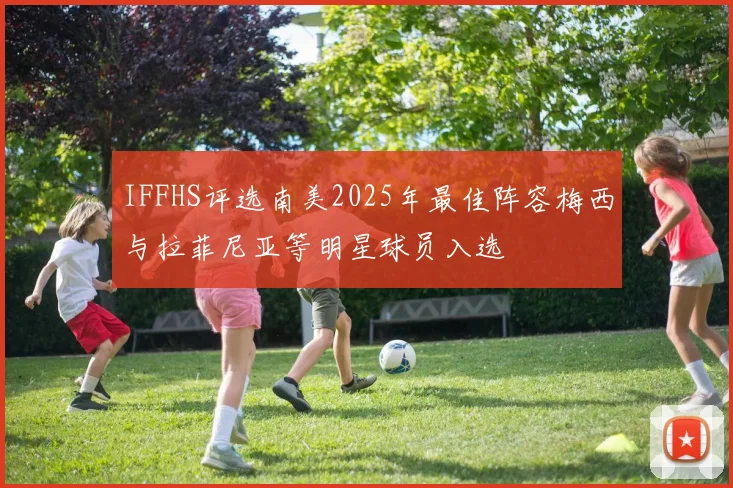 IFFHS评选南美2025年最佳阵容梅西与拉菲尼亚等明星球员入选