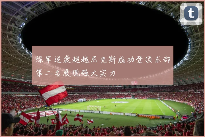 绿军逆袭超越尼克斯成功登顶东部第二名展现强大实力