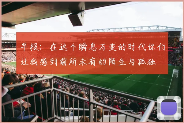 早报：在这个瞬息万变的时代你们让我感到前所未有的陌生与孤独